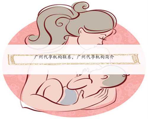 广州代孕机构联系，广州代孕机构简介